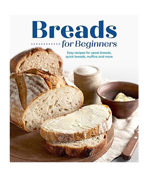 Breads for Beginners: Easy Recipes for Yeast Breads, Quick Breads, Muffins and More