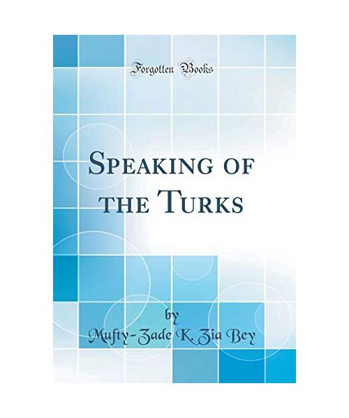 Speaking of the Turks (Classic Reprint)