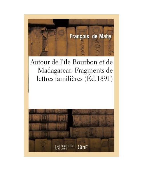 Autour de l'Île Bourbon Et de Madagascar. Fragments de Lettres Familières (Éd.1891)