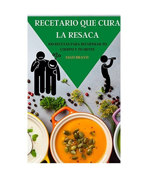 Recetario Que Cura La Resaca: 100 Recetas Para Recuperar Tu Cuerpo Y Tu Mente