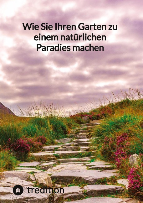 Wie Sie Ihren Garten zu einem natürlichen Paradies machen