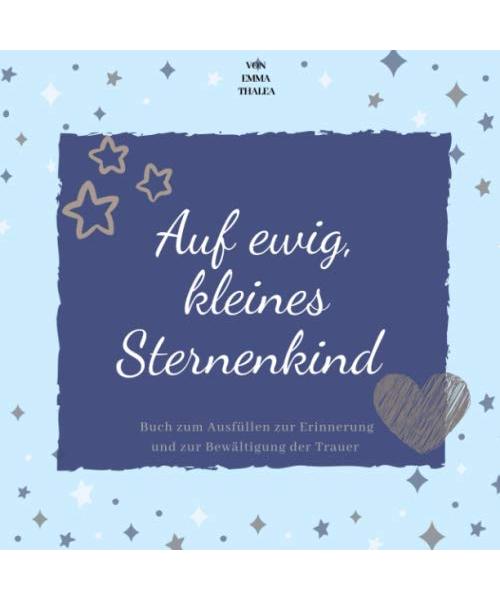 Auf ewig, kleines Sternenkind | von EMMA THALEA | Buch zum Ausfüllen zur Erinnerung und zur Bewältigung der Trauer: Trauerbuch | Trauertagebuch | ... | Stille Geburt | Fehlgeburt | Totgeburt