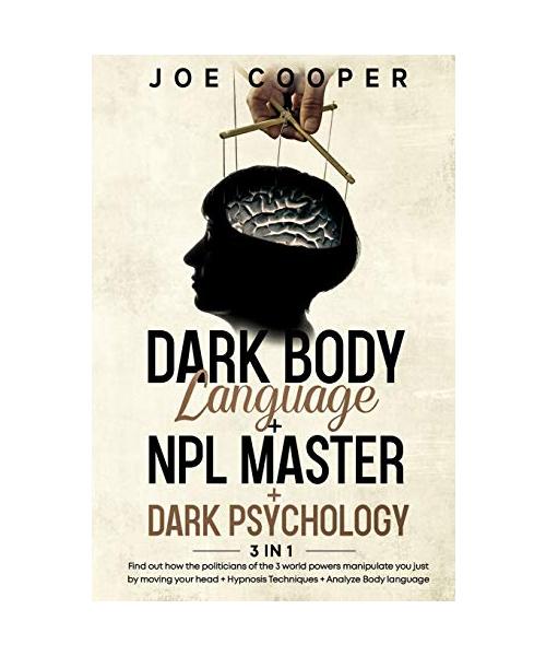Dark Body Language + NPL Master + Dark psychology: 3 in 1: Find out how the politicians of the 3 world powers manipulate you just by moving your head
