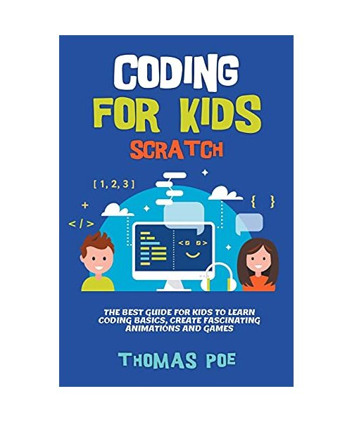 Coding for Kids Scratch: The Best Guide for Kids to Learn Coding Basics, Create Fascinating Animations and Games
