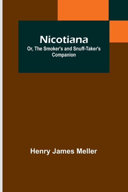 Nicotiana; Or, The Smoker's and Snuff-Taker's Companion