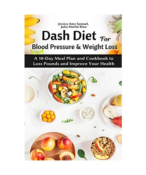 Dash Diet for Blood Pressure and Weight Loss: A 10-Day Meal Plan and Cookbook to Loss Pounds and Improve Your Health