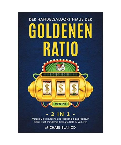 DER HANDELSALGORITHMUS DER GOLDENEN RATIO [2 IN 1]: Werden Sie ein Experte und löschen Sie das Risiko, in einem Post-Pandemie-Szenario Geld zu ... and Stock Market Investing, German Edition]