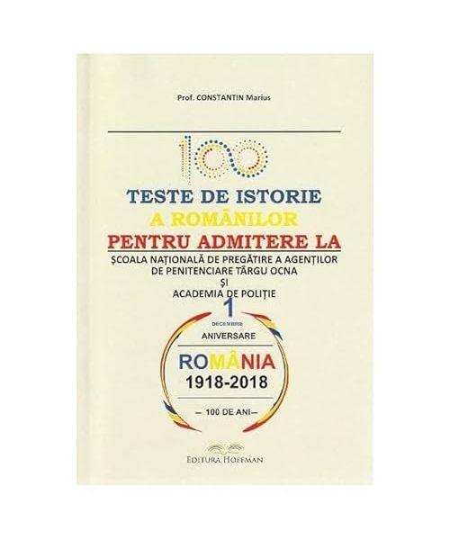 100 Teste De Istorie A Romanilor Pentru Admiterea La Scoala Nationala De Pregatire A Agentilor De Pe