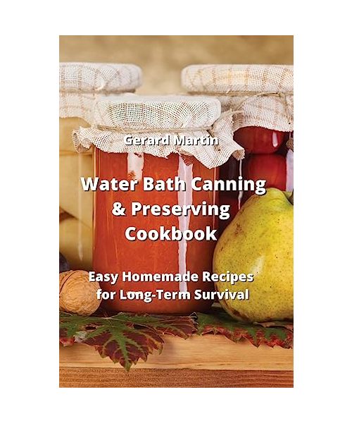 Water Bath Canning & Preserving Cookbook: Easy Homemade Recipes for Long-Term Survival
