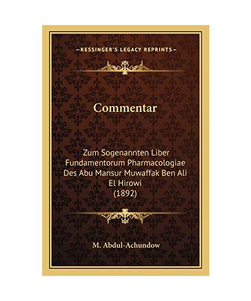 Commentar: Zum Sogenannten Liber Fundamentorum Pharmacologiae Des Abu Mansur Muwaffak Ben Ali El Hirowi (1892)