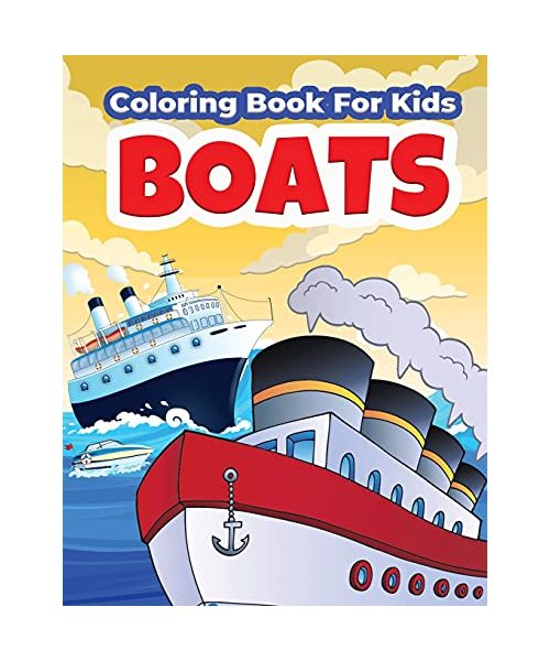 Boats Coloring Book For Kids: Amazing Boat Coloring And Activity Book For Boys And Girls. Beautiful Illustrations Of Ships and Boats to Color for Kids ... For Kids Ages 4-8 5-7 6-9 Who Love To Sail.