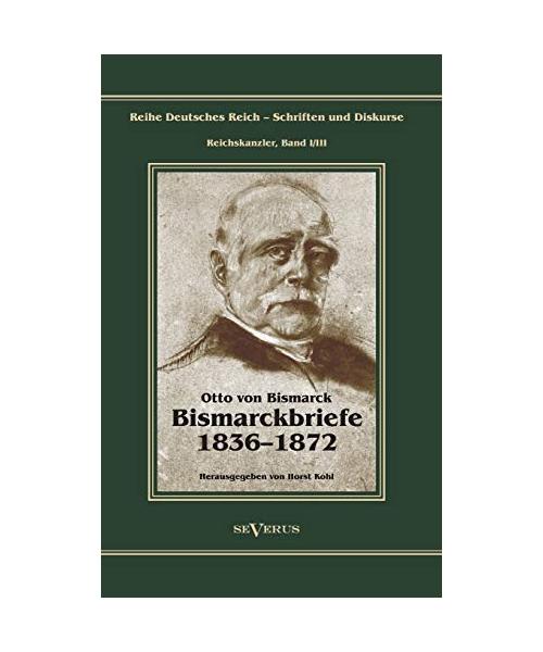Otto Fürst von Bismarck - Bismarckbriefe 1836-1872. Herausgegeben von Horst Kohl