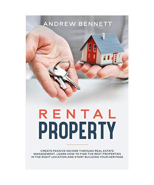 Rental Properties: Create Passive Income through Real Estate Management. Learn How to Find the Best Properties in the Right Location and