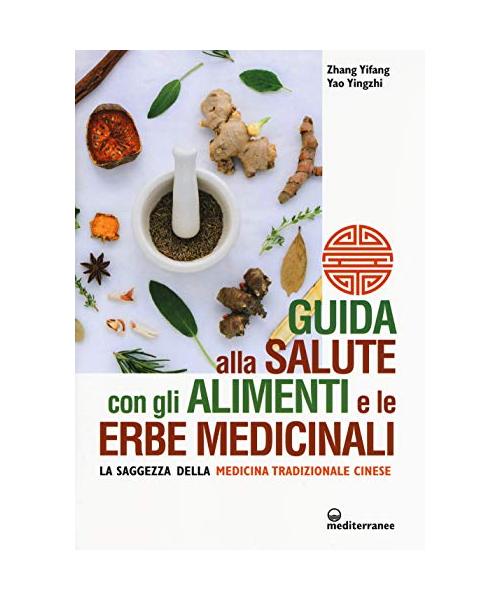 Guida alla salute con gli alimenti e le erbe medicinali. La saggezza della medicina cinese