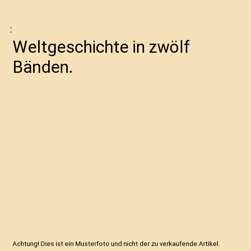 Weltgeschichte in zwölf Bänden.