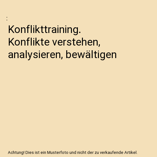 Konflikttraining. Konflikte verstehen, analysieren, bewältigen