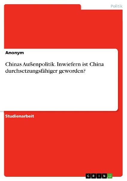 Chinas Außenpolitik. Inwiefern ist China durchsetzungsfähiger geworden?