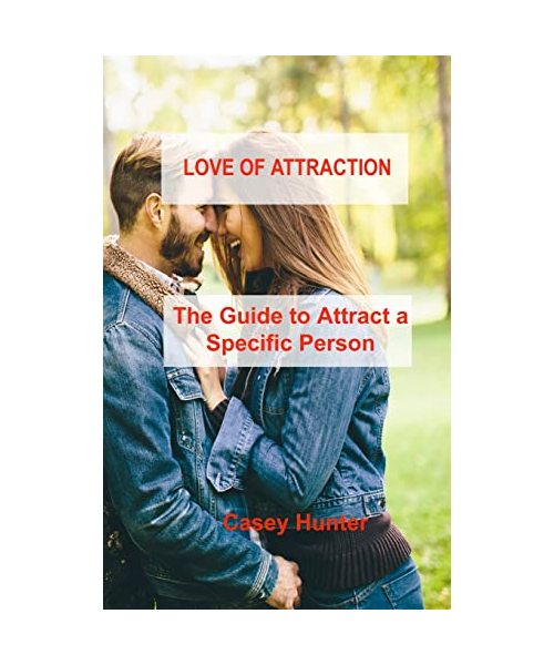 Love of Attraction: The Guide to Attract a Specific Person
