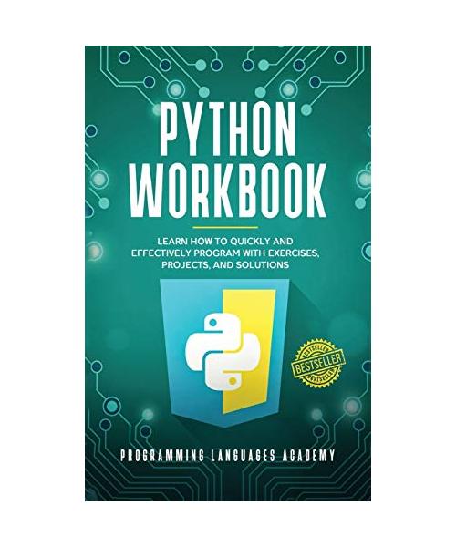Python Workbook: Learn How to Quickly and Effectively Program with Exercises, Projects, and Solutions