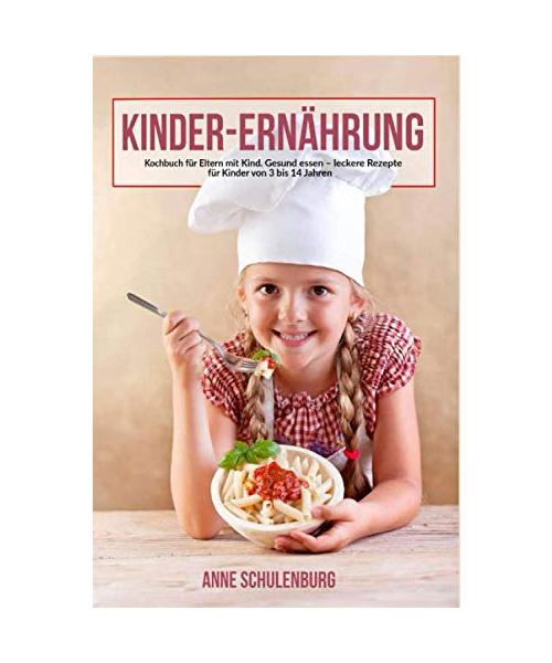Kinder Ernährung: Ernährung bei Kindern - Das Kochbuch für Eltern und Kinder. Gesund essen - leckere und einfache Rezepte für Kinder von 3-14 Jahren