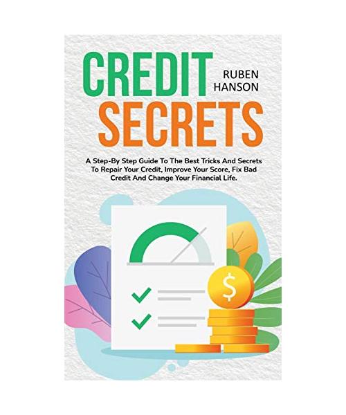 Credit Secrets: A Step-By Step Guide To The Best Tricks And Secrets To Repair Your Credit, Improve Your Score, Fix Bad Credit And Chan