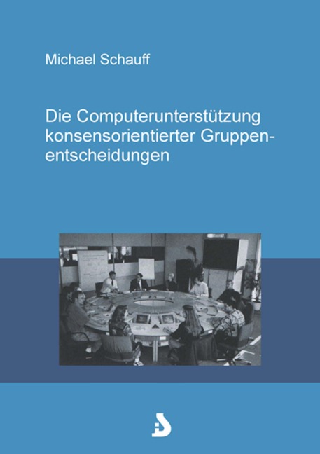 Die Computerunterstützung konsensorientierter Gruppenentscheidungen