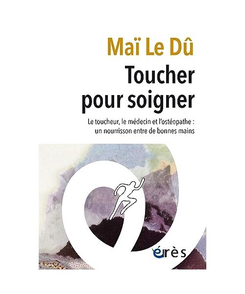 Toucher pour soigner: Le toucheur, le médecin et l'ostéopathe : un nourrisson entre de bonnes mains