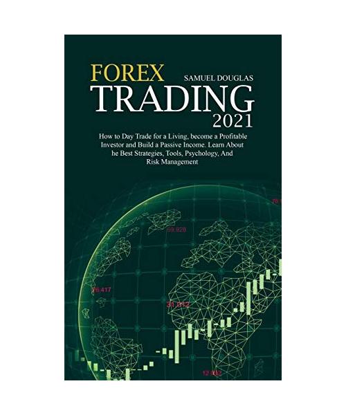 Forex Trading 2021: How to Day Trade for a Living, become a Profitable Investor and Build a Passive Income. Learn About the Best Strategie