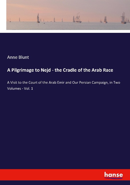 A Pilgrimage to Nejd - the Cradle of the Arab Race