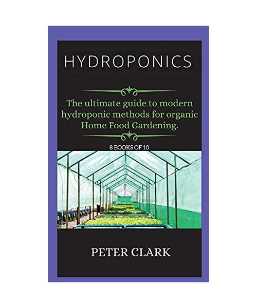 Hydroponics: The ultimate guide to modern hydroponic methods for organic Home Food Gardening.