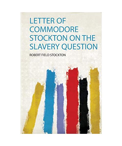 Letter of Commodore Stockton on the Slavery Question