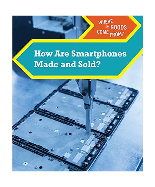 How Are Smartphones Made and Sold? (Where Do Goods Come From?)