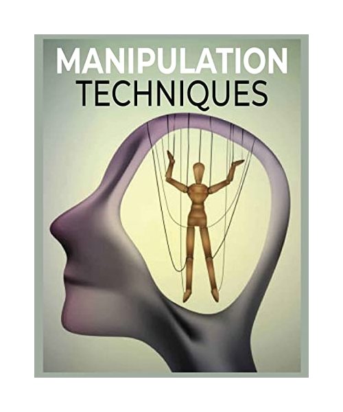 Manipulation Techniques: Highly Effective Manipulation and Deception Strategies for Beginners. Using NLP, Mind Control, and Persuasion