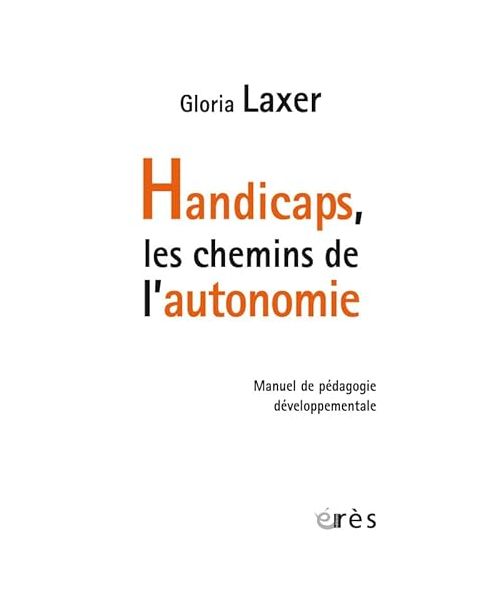 Handicaps, les chemins de l'autonomie: Manuel de pédagogie développementale