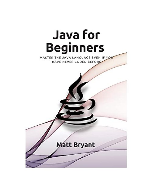 Java For Beginners: Master The Java Language Even If You Have Never Coded Before