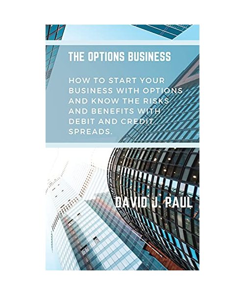 The Options Business: How to start your business with options and know the risks and benefits with debit and credit spreads