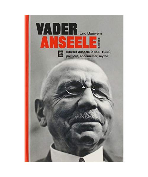 Vader Anseele: Edward Anseele (1856-1938) politicus, ondernemer en mythe : biografie