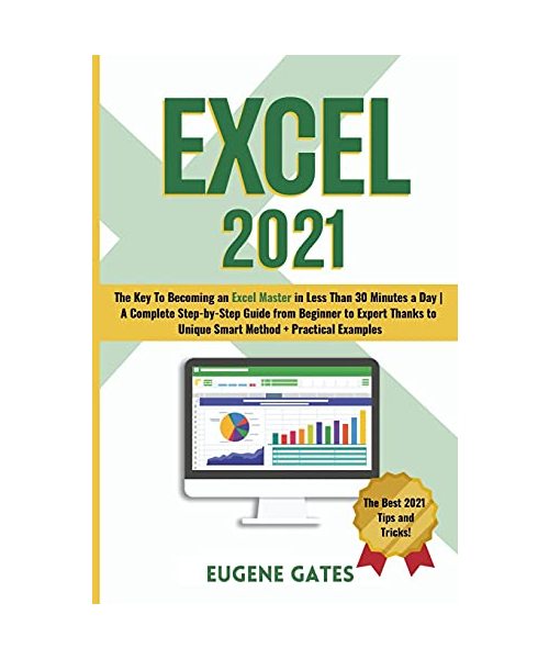 Excel 2021: The Key To Becoming an Excel Master in Less Than 30 Minutes a Day A Complete Step-by-Step Guide from Beginner to Exper