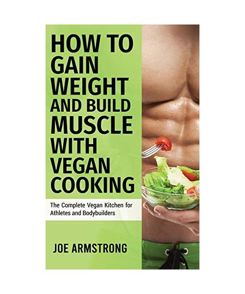 The Complete Vegan Kitchen for Athletes and Bodybuilders: How to Gain Weight and Build Muscle with Vegan Cooking