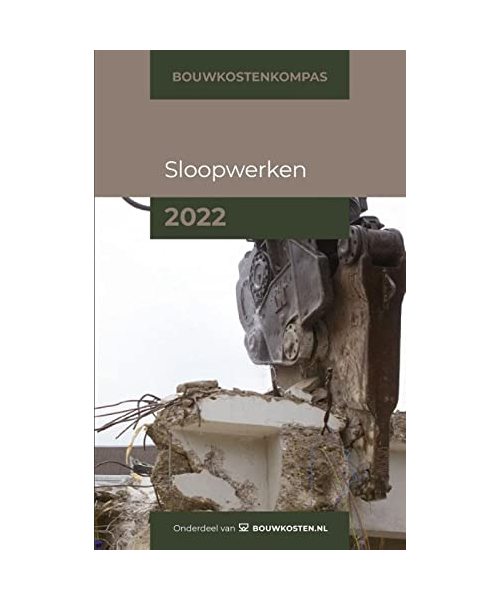 Bouwkostenkompas Sloopwerken 2022: Bouwkostenkennis binnen handbereik! (Bouwkostenkompas, 4)