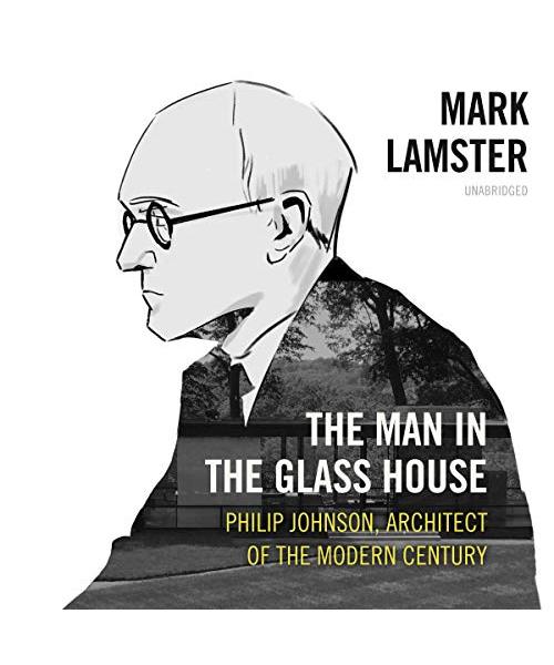 The Man in the Glass House: Philip Johnson, Architect of the Modern Century