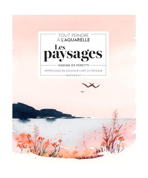 Tout peindre à l'aquarelle : les paysages: Apprivoisez en douceur l'art du paysage