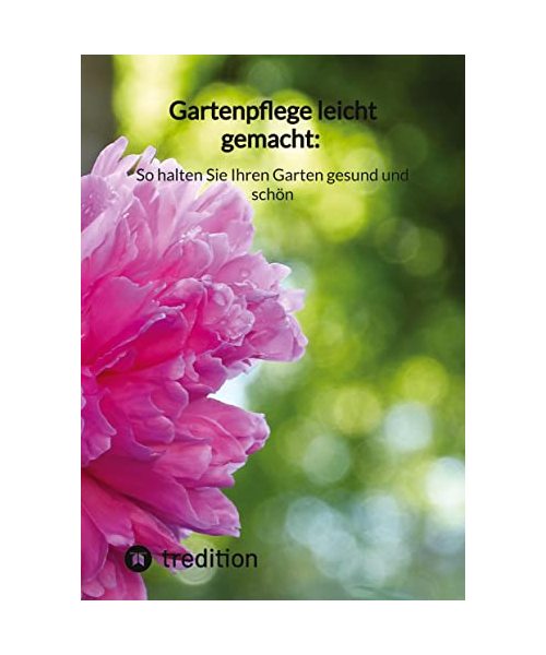 Gartenpflege leicht gemacht: So halten Sie Ihren Garten gesund und schön