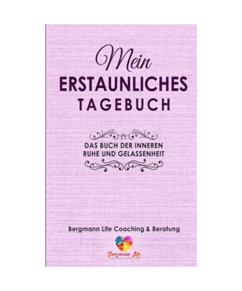 Mein erstaunliches Tagebuch: Das Buch der inneren Ruhe und Gelassenheit: Ein Arbeitsbuch zum Ausfüllen , Eintragen und Mitmachen