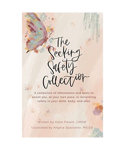 The Seeking Safety Collection: A Collection of Information and Tools to Assist you at Your Own Pace to Reclaim Safety in Your Mind, Body, and Soul