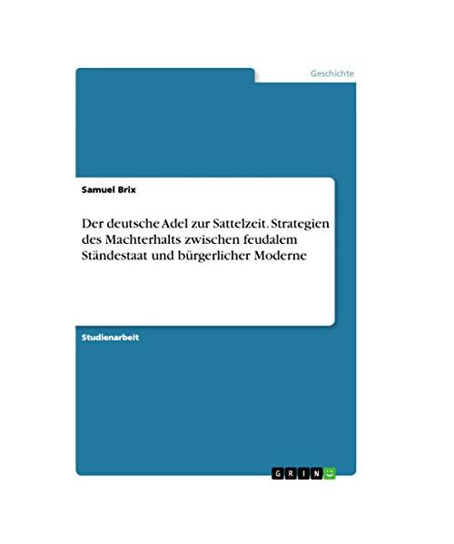 Der deutsche Adel zur Sattelzeit. Strategien des Machterhalts zwischen feudalem Ständestaat und bürgerlicher Moderne