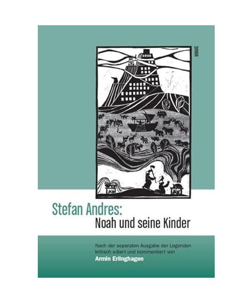 Stefan Andres: Noah und seine Kinder: Nach der separaten Ausgabe der Legenden kritisch ediert und kommentiert von Armin Erlinghagen