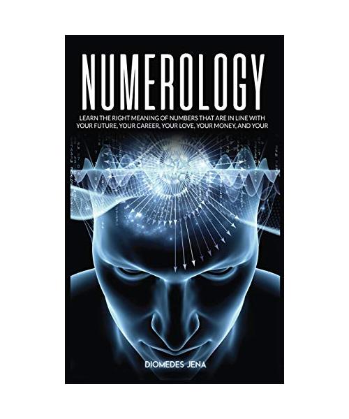 Numerology: Learn the Right Meaning of Numbers that are in line with your future, your career, your love your money, and your dest
