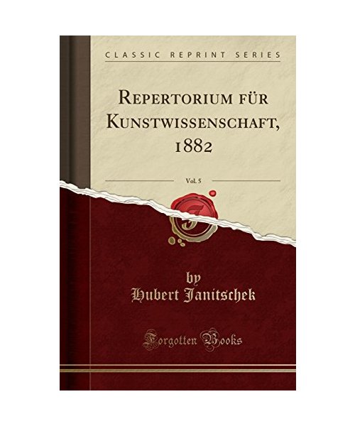 Repertorium für Kunstwissenschaft, 1882, Vol. 5 (Classic Reprint)