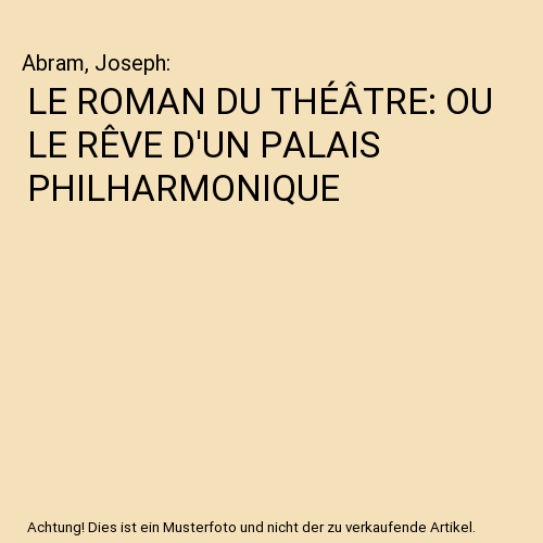 LE ROMAN DU THÉÂTRE: OU LE RÊVE D'UN PALAIS PHILHARMONIQUE
